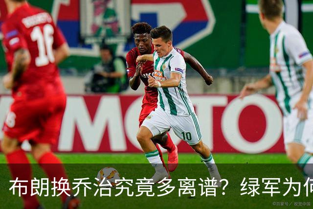 布朗换乔治究竟多离谱？绿军为何决意自毁前程
