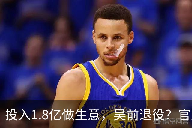 投入1.8亿做生意，吴前退役？官宣决定，合同已到期，妻子怒批浙江